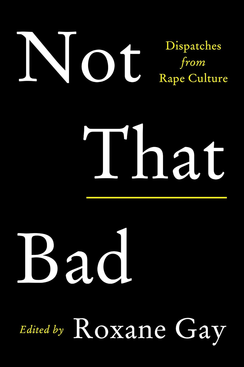Book cover of 'Not That Bad: Dispatches from Rape Culture' edited by Roxane Gay on a black background. Bookish Wonderland helps readers across Bangladesh find printed English books online with fast delivery options in Dhaka and a focus on comfortable cream paper and clear printing.