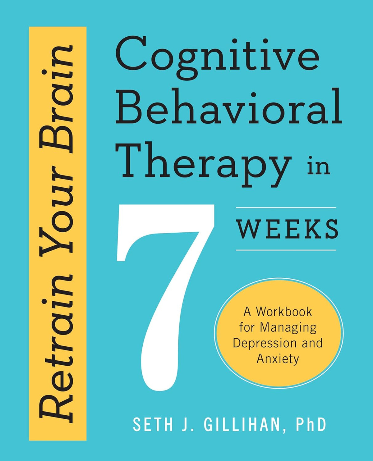 Retrain Your Brain: Cognitive Behavioral Therapy in 7 Weeks by Seth J. Gillihan