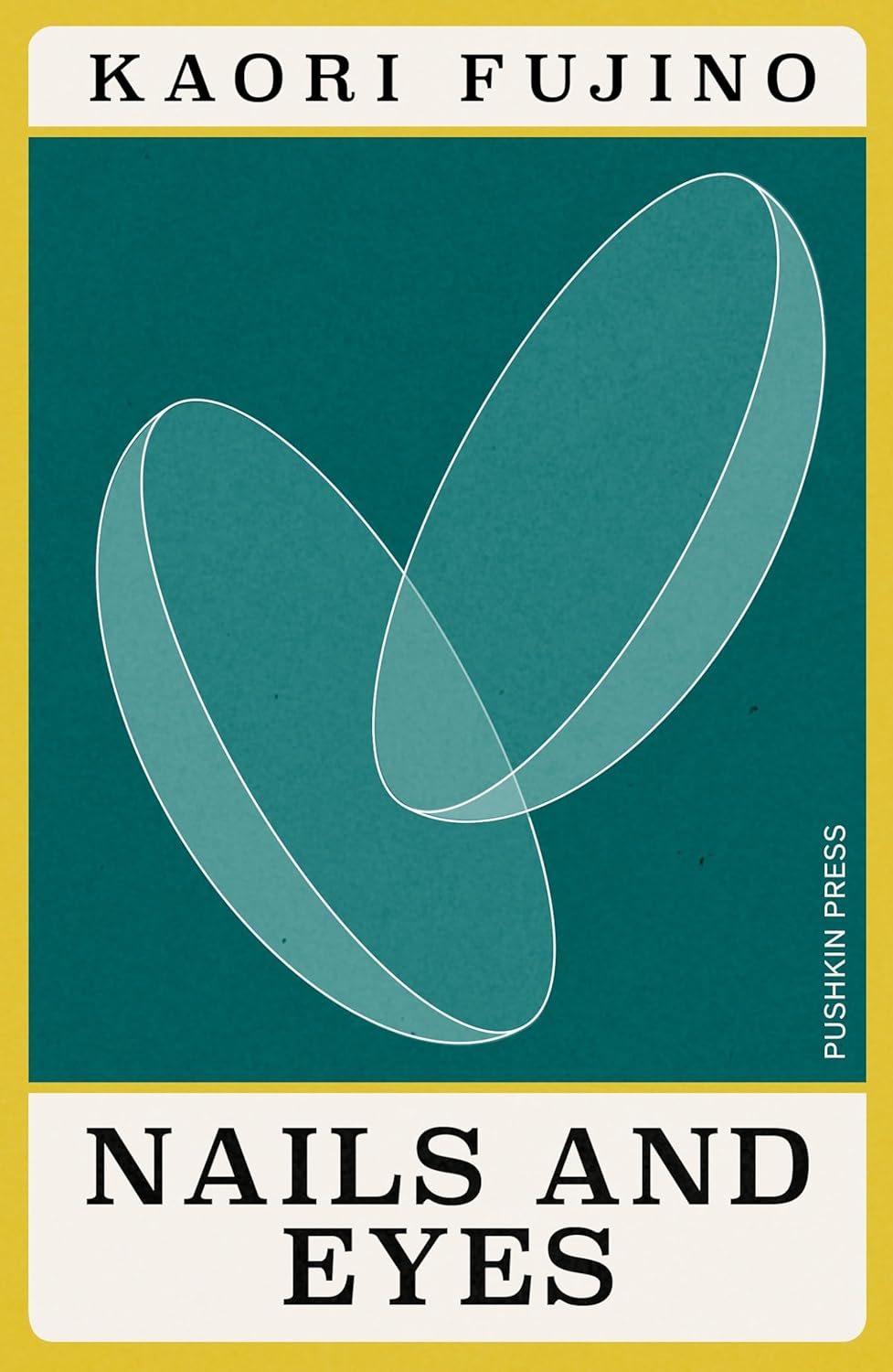 The book cover of Nails and Eyes by Kaori Fujino, featuring two overlapping translucent oval shapes on a dark teal background with a yellow border. The author’s name appears at the top, while the title is displayed in bold black text at the bottom. The Pushkin Press logo appears vertically along the right side. For customers across Bangladesh, Bookish Wonderland makes it easier to choose quality English books through online ordering with home delivery and reader-friendly cream paper.