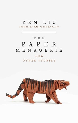 Book cover of 'The Paper Menagerie and Other Stories' by Ken Liu with an origami tiger on a white background. The Paper Menagerie and Other Stories by Ken Liu