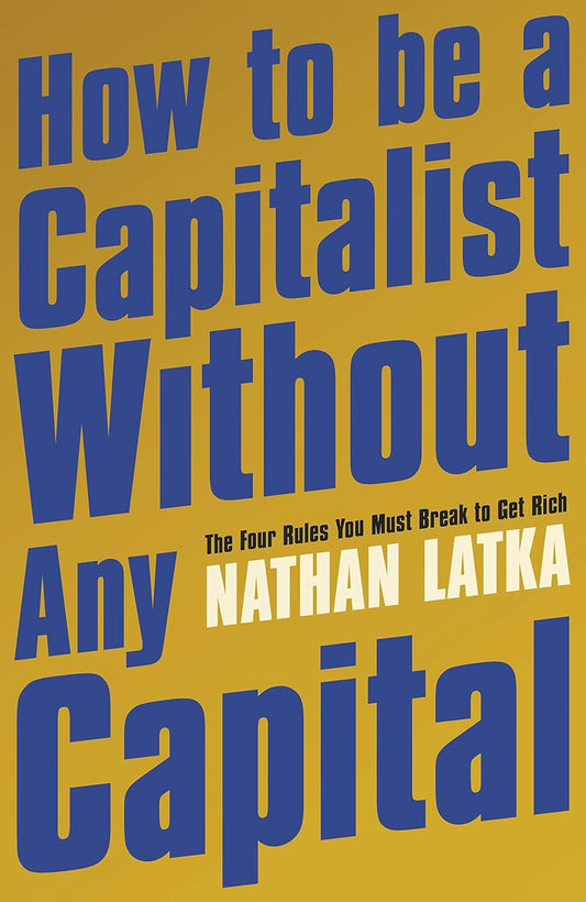 Cover of How to Be a Capitalist Without Any Capital by Nathan Latka, a practical entrepreneurship and business strategy book about building wealth without large startup capital. Bookish Wonderland serves professionals throughout Bangladesh.
